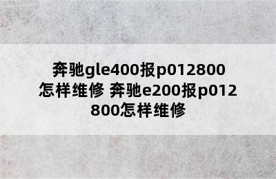 奔驰gle400报p012800怎样维修 奔驰e200报p012800怎样维修